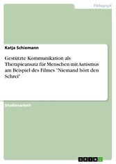 Gestützte Kommunikation als Therapieansatz für Menschen mit Autismus am Beispiel des Filmes 'Niemand hört den Schrei'