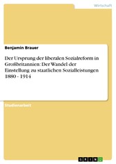 Der Ursprung der liberalen Sozialreform in Großbritannien: Der Wandel der Einstellung zu staatlichen Sozialleistungen 1880 - 1914