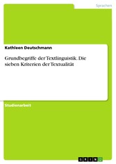 Grundbegriffe der Textlinguistik. Die sieben Kriterien der Textualität