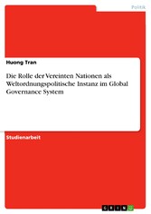 Die Rolle der Vereinten Nationen als Weltordnungspolitische Instanz im Global Governance System