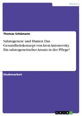 Salutogenese und Humor. Das Gesundheitskonzept von Aron Antonovsky. Ein salutogenetischer Ansatz in der Pflege?