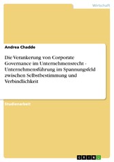 Die Verankerung von Corporate Governance im Unternehmensrecht - Unternehmensführung im Spannungsfeld zwischen Selbstbestimmung und Verbindlichkeit