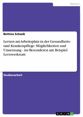 Lernen am Arbeitsplatz in der Gesundheits- und Krankenpflege: Möglichkeiten und Umsetzung - im Besonderen am Beispiel Lernwerkstatt