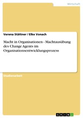 Macht in Organisationen - Machtausübung des Change Agents im Organisationsentwicklungsprozess