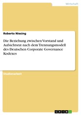 Die Beziehung zwischen Vorstand und Aufsichtsrat nach dem Trennungsmodell des Deutschen Corporate Governance Kodexes