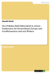 Der Politiker Ralf Dahrendorf in seinen Funktionen für Deutschland, Europa und Großbritannien und sein Wirken