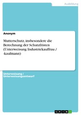 Mutterschutz, insbesondere die Berechnung der Schutzfristen (Unterweisung Industriekauffrau / -kaufmann)