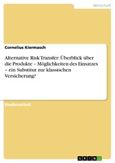 Alternative Risk Transfer: Überblick über die Produkte - Möglichkeiten des Einsatzes - ein Substitut zur klassischen Versicherung?