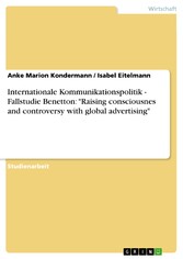 Internationale Kommunikationspolitik - Fallstudie Benetton: 'Raising consciousnes and controversy with global advertising'