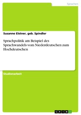 Sprachpolitik am Beispiel des Sprachwandels vom Niederdeutschen zum Hochdeutschen