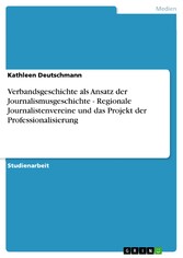 Verbandsgeschichte als Ansatz der Journalismusgeschichte - Regionale Journalistenvereine und das Projekt der Professionalisierung