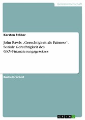 John Rawls 'Gerechtigkeit als Fairness'. Soziale Gerechtigkeit des GKV-Finanzierungsgesetzes