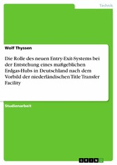 Die Rolle des neuen Entry-Exit-Systems bei der Entstehung eines maßgeblichen Erdgas-Hubs in Deutschland nach dem Vorbild der niederländischen Title Transfer Facility