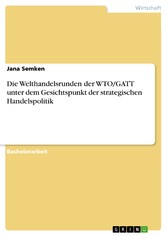 Die Welthandelsrunden der WTO/GATT unter dem Gesichtspunkt der strategischen Handelspolitik