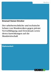 Der urheberrechtliche und technische Schutz von Musikwerken gegen private Vervielfältigung und Downloads sowie deren Auswirkungen auf die Musikwirtschaft