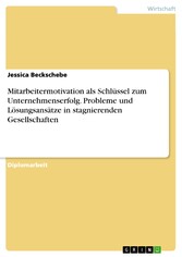 Mitarbeitermotivation als Schlüssel zum Unternehmenserfolg. Probleme und Lösungsansätze in stagnierenden Gesellschaften