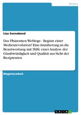 Das Phänomen Weblogs - Beginn einer Medienrevolution? Eine Annäherung an die Beantwortung mit Hilfe einer Analyse der Glaubwürdigkeit und Qualität aus Sicht der Rezipienten