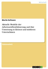 Aktuelle Modelle der Arbeitszeitflexibilisierung und ihre Umsetzung in kleinen und mittleren Unternehmen