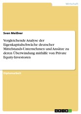 Vergleichende Analyse der Eigenkapitalschwäche deutscher Mittelstands-Unternehmen und Ansätze zu deren Überwindung mithilfe von Private Equity-Investoren