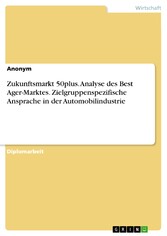 Zukunftsmarkt 50plus. Analyse des Best Ager-Marktes. Zielgruppenspezifische Ansprache in der Automobilindustrie