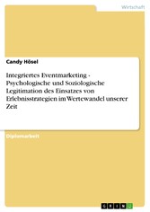 Integriertes Eventmarketing - Psychologische und Soziologische Legitimation des Einsatzes von Erlebnisstrategien im Wertewandel unserer Zeit