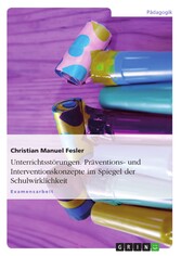 Unterrichtsstörungen. Präventions- und Interventionskonzepte im Spiegel der Schulwirklichkeit