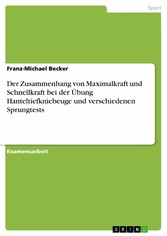 Der Zusammenhang von Maximalkraft und Schnellkraft bei der Übung Hanteltiefkniebeuge und verschiedenen Sprungtests