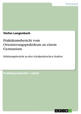 Praktikumsbericht vom Orientierungspraktikum an einem Gymnasium