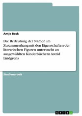 Die Bedeutung der Namen im Zusammenhang mit den Eigenschaften der literarischen Figuren untersucht an ausgewählten Kinderbüchern Astrid Lindgrens