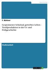 Gesponnenes Schicksal, gewebtes Leben - Textilproduktion in der Ur- und Frühgeschichte