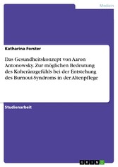 Das Gesundheitskonzept von Aaron Antonowsky. Zur möglichen Bedeutung des Koheränzgefühls bei der Entstehung des Burnout-Syndroms in der Altenpflege