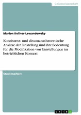 Konsistenz- und dissonanztheoretische Ansätze der Einstellung und ihre Bedeutung für die Modifikation von Einstellungen im betrieblichen Kontext