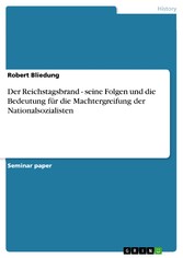 Der Reichstagsbrand - seine Folgen und die Bedeutung für die Machtergreifung der Nationalsozialisten