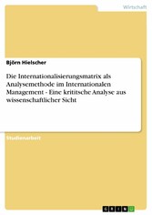 Die Internationalisierungsmatrix als Analysemethode im Internationalen Management - Eine krititsche Analyse aus wissenschaftlicher Sicht