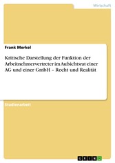 Kritische Darstellung der Funktion der Arbeitnehmervertreter im Aufsichtsrat einer AG und einer GmbH - Recht und Realität