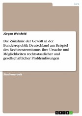 Die Zunahme der Gewalt in der Bundesrepublik Deutschland am Beispiel des Rechtsextremismus, ihre Ursache und Möglichkeiten rechtsstaatlicher und gesellschaftlicher Problemlösungen