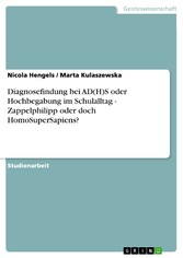 Diagnosefindung bei AD(H)S oder Hochbegabung im Schulalltag - Zappelphilipp oder doch HomoSuperSapiens?