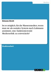 Ist es möglich, für die Massenmedien, wenn man sie als soziales System nach Luhmann annimmt, eine funktionierende Medienethik zu entwickeln?