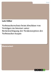 Verbraucherschutz beim Abschluss von Verträgen im Internet unter Berücksichtigung der Neukonzeption des Verbraucher-Acquis