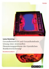 Gesundheitsreform und Gesundheitsfonds. Lösung eines strukturellen Finanzierungsproblems der Gesetzlichen Krankenversicherung?