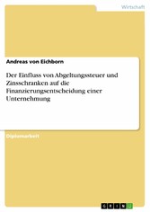 Der Einfluss von Abgeltungssteuer und Zinsschranken auf die Finanzierungsentscheidung einer Unternehmung