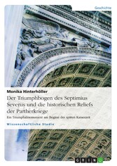 Der Triumphbogen des Septimius Severus und die historischen Reliefs der Partherkriege