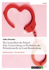 Wer kontrolliert die Polizei? Eine Untersuchung zu Problemen der Polizeikontrolle im Land Brandenburg