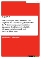 Entscheidungen über Leben und Tod. Vergleich der Entscheidungsfaktoren für die  Positionierung gesellschaftlicher Akteure zu den Themen Sterbehilfe, Schwangerschaftsabbruch und Stammzellforschung