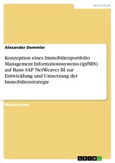 Konzeption eines Immobilienportfolio Management Informationssystems (ipfMIS) auf Basis SAP NetWeaver BI zur Entwicklung und Umsetzung der Immobilienstrategie