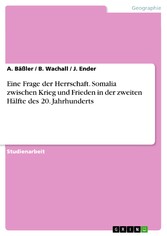 Eine Frage der Herrschaft. Somalia zwischen Krieg und Frieden in der zweiten Hälfte des 20. Jahrhunderts