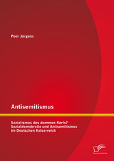 Antisemitismus: Sozialismus des dummen Kerls? Sozialdemokratie und Antisemitismus im Deutschen Kaiserreich