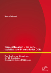 Eisenhüttenstadt - die erste sozialistische Planstadt der DDR: Eine Analyse zur Umsetzung der 16 Grundsätze des sozialistischen Städtebaus