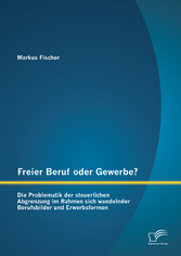 Freier Beruf oder Gewerbe? Die Problematik der steuerlichen Abgrenzung im Rahmen sich wandelnder Berufsbilder und Erwerbsformen