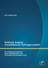 Kritische Analyse transaktionaler Führungsmodelle: Am praktischen Beispiel eines Netzbetreibers der Finanzdienstleistungsbranche